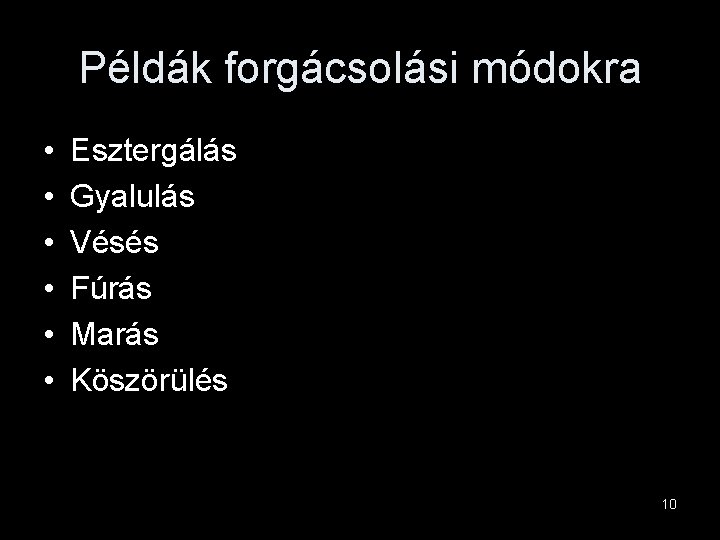 Példák forgácsolási módokra • • • Esztergálás Gyalulás Vésés Fúrás Marás Köszörülés 10 