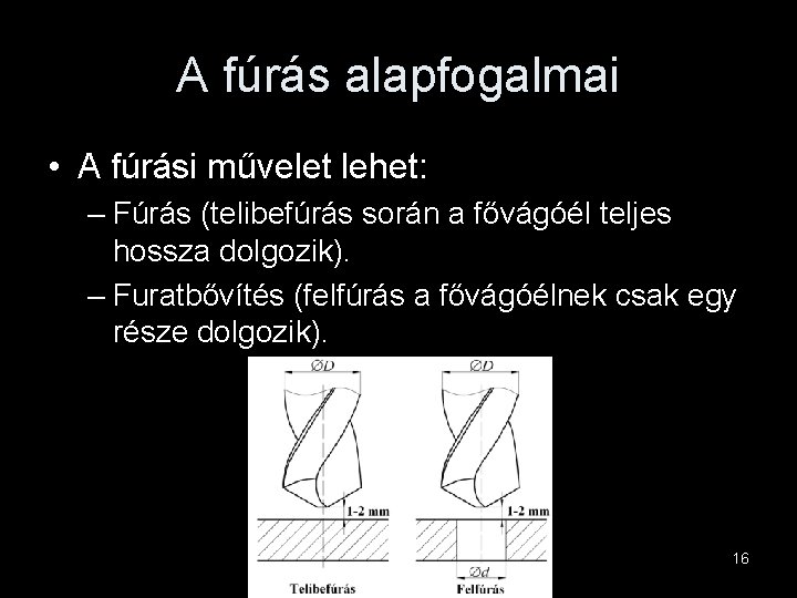 A fúrás alapfogalmai • A fúrási művelet lehet: – Fúrás (telibefúrás során a fővágóél