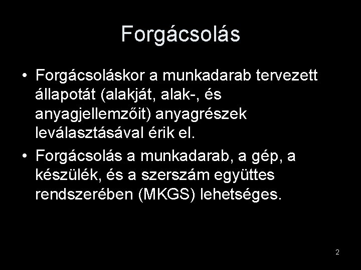 Forgácsolás • Forgácsoláskor a munkadarab tervezett állapotát (alakját, alak-, és anyagjellemzőit) anyagrészek leválasztásával érik