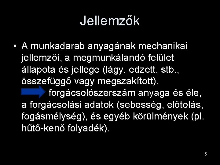 Jellemzők • A munkadarab anyagának mechanikai jellemzői, a megmunkálandó felület állapota és jellege (lágy,