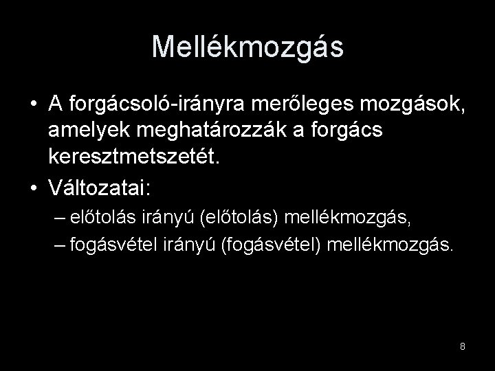 Mellékmozgás • A forgácsoló-irányra merőleges mozgások, amelyek meghatározzák a forgács keresztmetszetét. • Változatai: –
