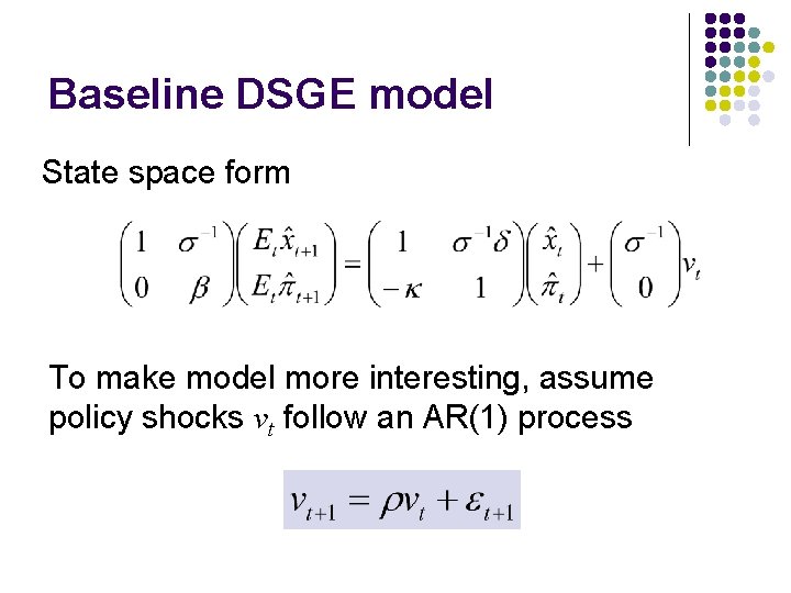 Baseline DSGE model State space form To make model more interesting, assume policy shocks