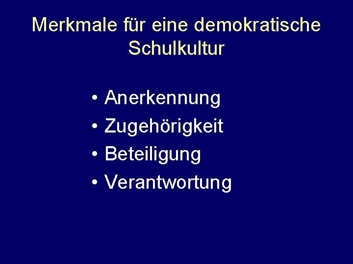 Merkmale für eine demokratische Schulkultur • • Anerkennung Zugehörigkeit Beteiligung Verantwortung 