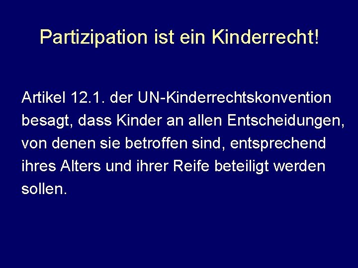 Partizipation ist ein Kinderrecht! Artikel 12. 1. der UN-Kinderrechtskonvention besagt, dass Kinder an allen