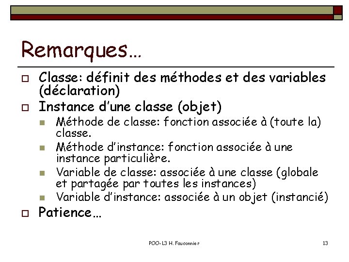 Remarques… o o Classe: définit des méthodes et des variables (déclaration) Instance d’une classe