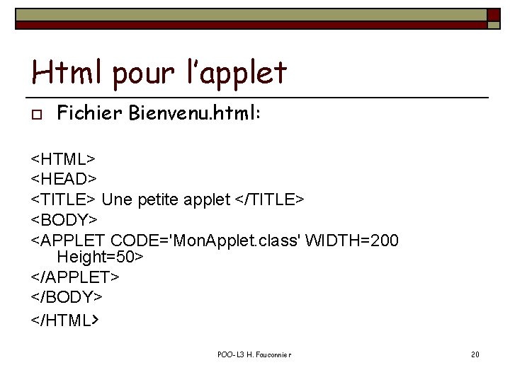 Html pour l’applet o Fichier Bienvenu. html: <HTML> <HEAD> <TITLE> Une petite applet </TITLE>