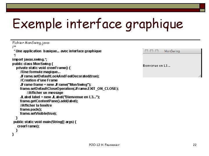 Exemple interface graphique Fichier Mon. Swing. java: /** * Une application basique. . .