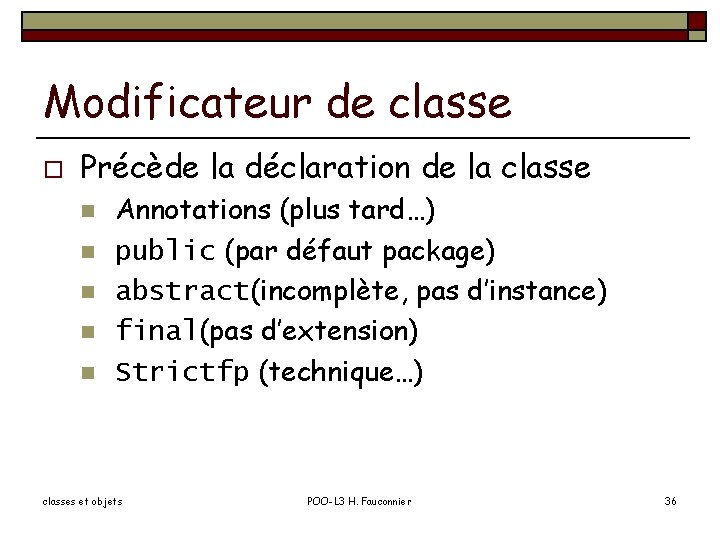 Modificateur de classe o Précède la déclaration de la classe n n n Annotations