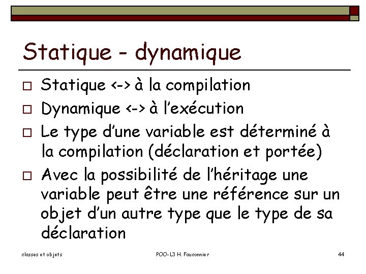 Statique - dynamique o o Statique <-> à la compilation Dynamique <-> à l’exécution