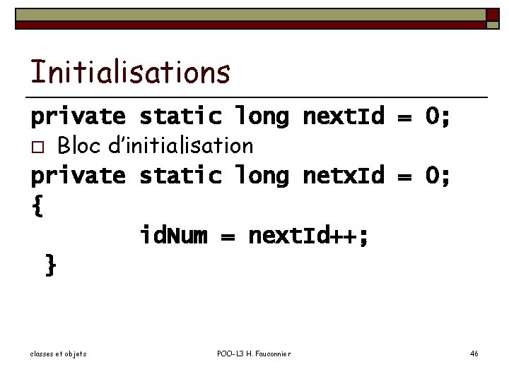 Initialisations private static long next. Id = 0; o Bloc d’initialisation private static long