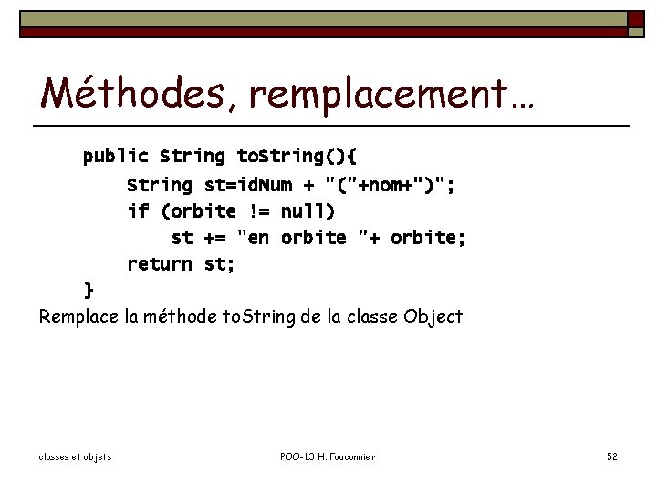 Méthodes, remplacement… public String to. String(){ String st=id. Num + "("+nom+")"; if (orbite !=