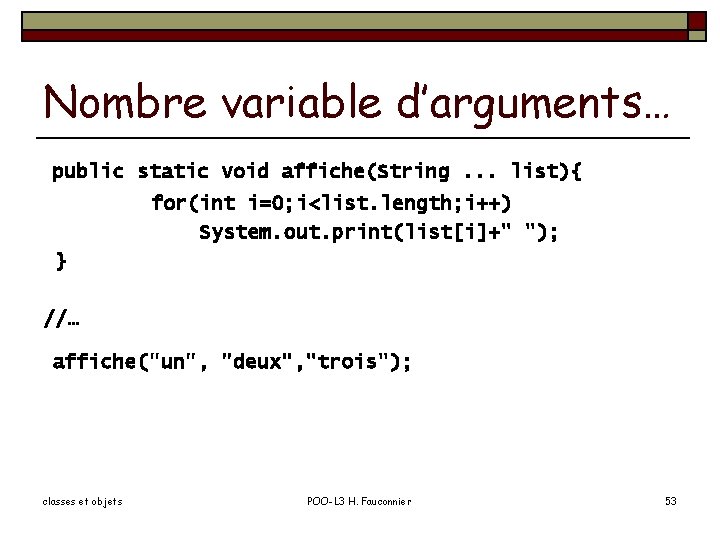 Nombre variable d’arguments… public static void affiche(String. . . list){ for(int i=0; i<list. length;
