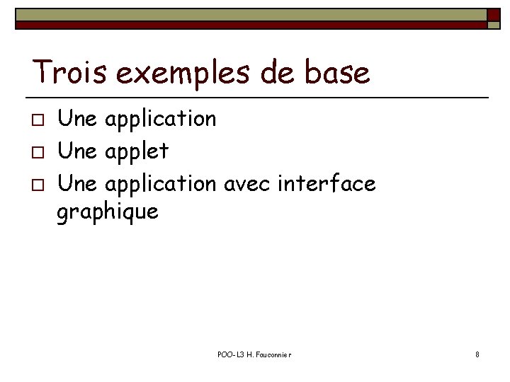 Trois exemples de base o o o Une application Une applet Une application avec