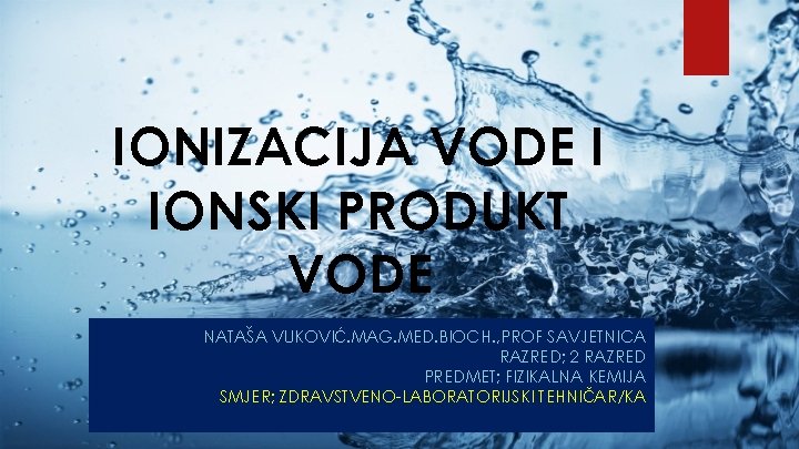 IONIZACIJA VODE I IONSKI PRODUKT VODE NATAŠA VUKOVIĆ. MAG. MED. BIOCH. , PROF SAVJETNICA