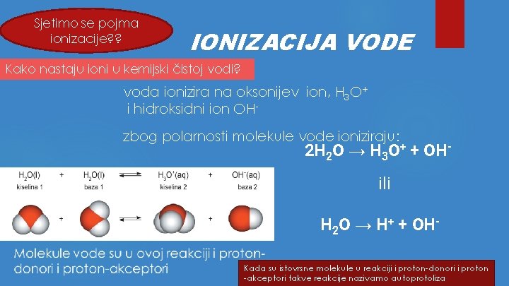 Sjetimo se pojma ionizacije? ? IONIZACIJA VODE Kako nastaju ioni u kemijski čistoj vodi?
