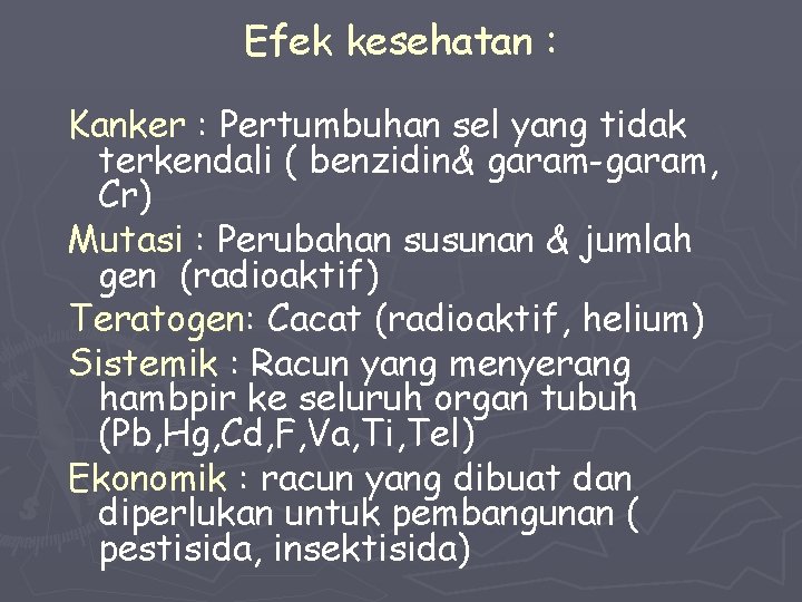 Efek kesehatan : Kanker : Pertumbuhan sel yang tidak terkendali ( benzidin& garam-garam, Cr)