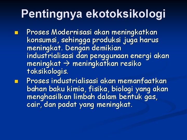 Pentingnya ekotoksikologi n n Proses Modernisasi akan meningkatkan konsumsi, sehingga produksi juga harus meningkat.