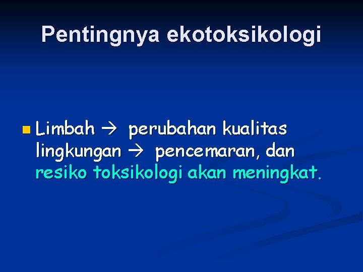 Pentingnya ekotoksikologi n Limbah perubahan kualitas lingkungan pencemaran, dan resiko toksikologi akan meningkat. 