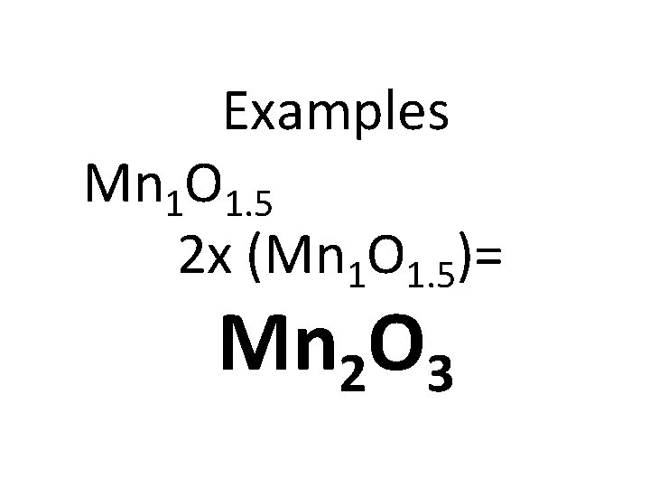 Examples Mn 1 O 1. 5 2 x (Mn 1 O 1. 5)= Mn