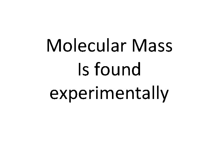 Molecular Mass Is found experimentally 