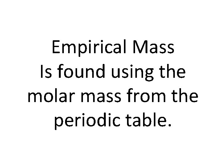 Empirical Mass Is found using the molar mass from the periodic table. 