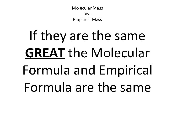 Molecular Mass Vs. Empirical Mass If they are the same GREAT the Molecular Formula