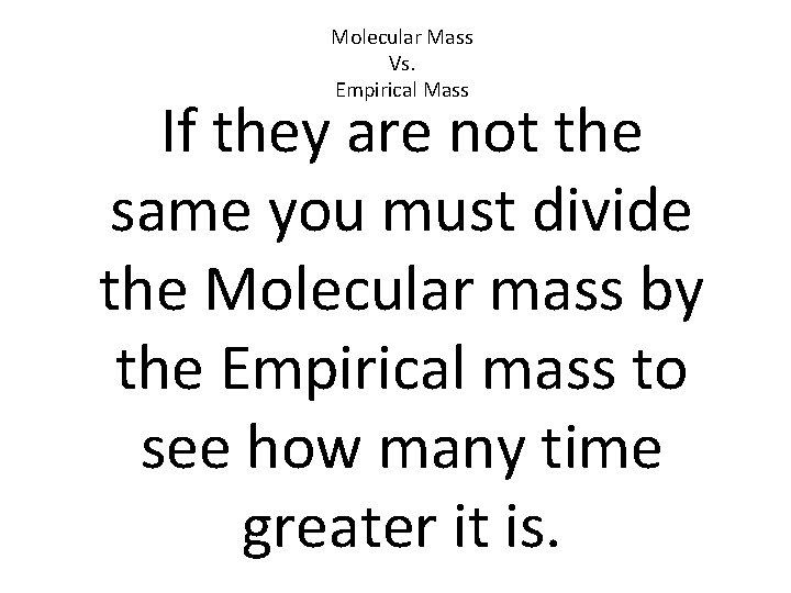 Molecular Mass Vs. Empirical Mass If they are not the same you must divide