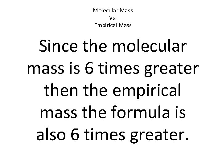 Molecular Mass Vs. Empirical Mass Since the molecular mass is 6 times greater then
