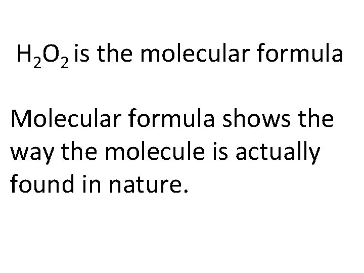H 2 O 2 is the molecular formula Molecular formula shows the way the