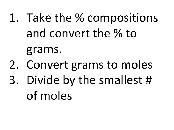 1. Take the % compositions and convert the % to grams. 2. Convert grams