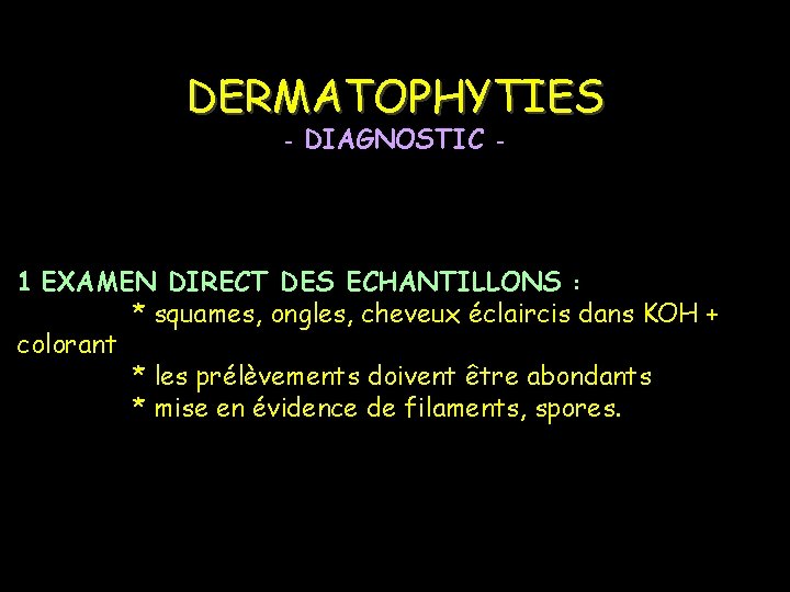 DERMATOPHYTIES - DIAGNOSTIC - 1 EXAMEN DIRECT DES ECHANTILLONS : * squames, ongles, cheveux