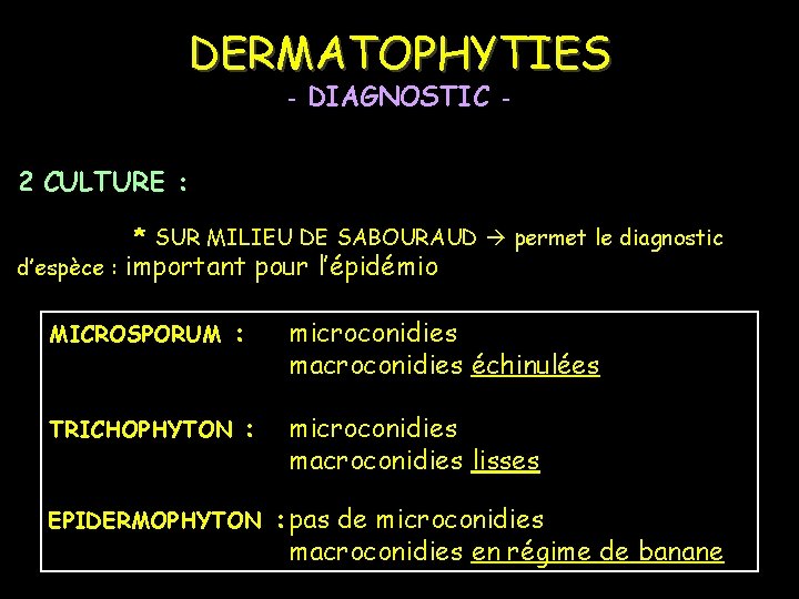DERMATOPHYTIES - DIAGNOSTIC - 2 CULTURE : d’espèce : * SUR MILIEU DE SABOURAUD