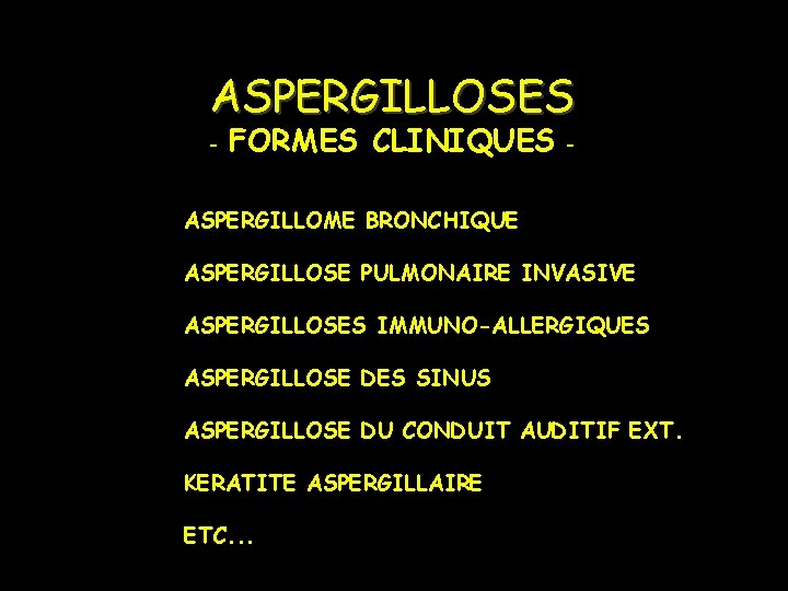 ASPERGILLOSES - FORMES CLINIQUES - ASPERGILLOME BRONCHIQUE ASPERGILLOSE PULMONAIRE INVASIVE ASPERGILLOSES IMMUNO-ALLERGIQUES ASPERGILLOSE DES