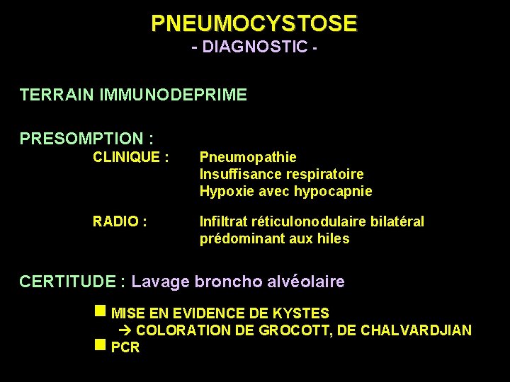 PNEUMOCYSTOSE - DIAGNOSTIC TERRAIN IMMUNODEPRIME PRESOMPTION : CLINIQUE : Pneumopathie Insuffisance respiratoire Hypoxie avec
