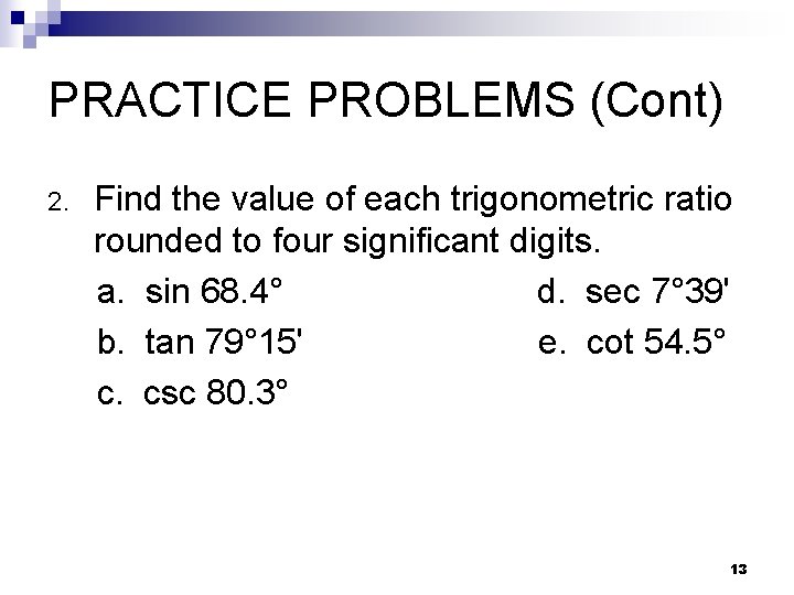 PRACTICE PROBLEMS (Cont) 2. Find the value of each trigonometric ratio rounded to four