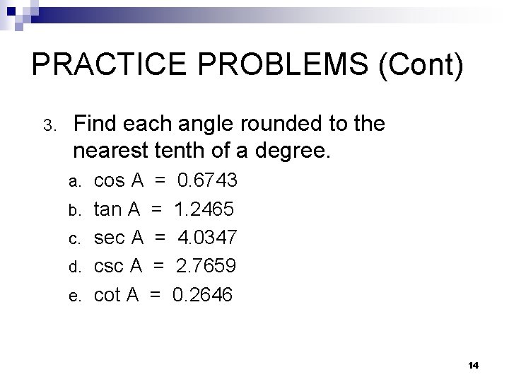 PRACTICE PROBLEMS (Cont) 3. Find each angle rounded to the nearest tenth of a