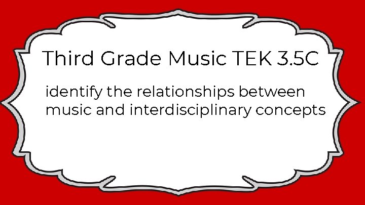 Third Grade Music TEK 3. 5 C identify the relationships between music and interdisciplinary