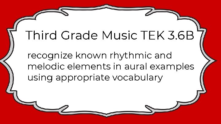 Third Grade Music TEK 3. 6 B recognize known rhythmic and melodic elements in