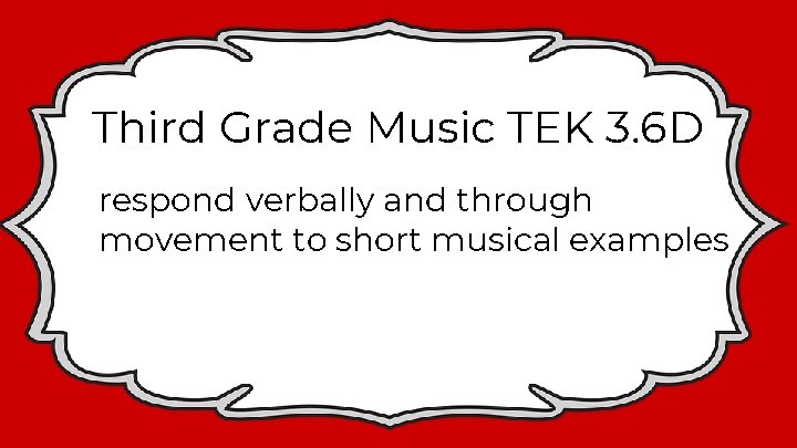 Third Grade Music TEK 3. 6 D respond verbally and through movement to short