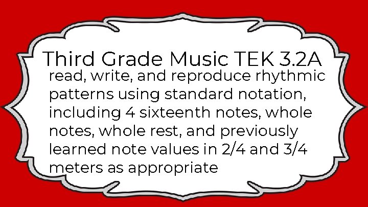 Third Grade Music TEK 3. 2 A read, write, and reproduce rhythmic patterns using