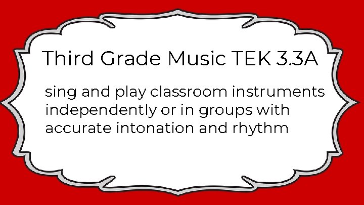 Third Grade Music TEK 3. 3 A sing and play classroom instruments independently or