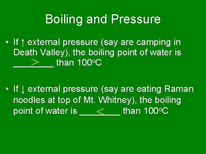 Boiling and Pressure • If ↑ external pressure (say are camping in Death Valley),