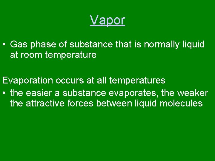 Vapor • Gas phase of substance that is normally liquid at room temperature Evaporation