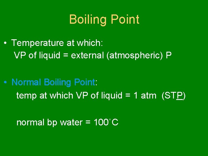 Boiling Point • Temperature at which: VP of liquid = external (atmospheric) P •