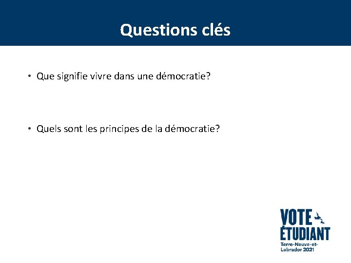 Questions clés • Que signifie vivre dans une démocratie? • Quels sont les principes