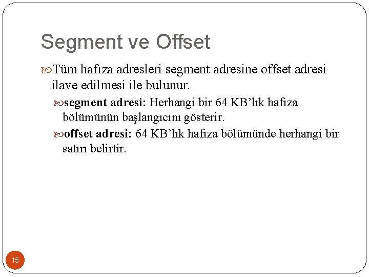 Segment ve Offset Tüm hafıza adresleri segment adresine offset adresi ilave edilmesi ile bulunur.