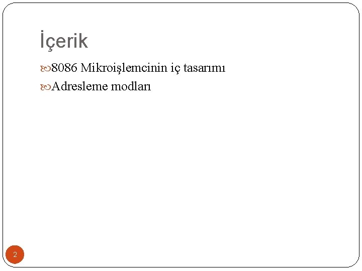 İçerik 8086 Mikroişlemcinin iç tasarımı Adresleme modları 2 