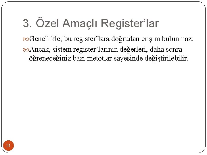 3. Özel Amaçlı Register’lar Genellikle, bu register’lara doğrudan erişim bulunmaz. Ancak, sistem register’larının değerleri,