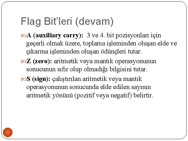 Flag Bit’leri (devam) A (auxiliary carry): 3 ve 4. bit pozisyonları için geçerli olmak