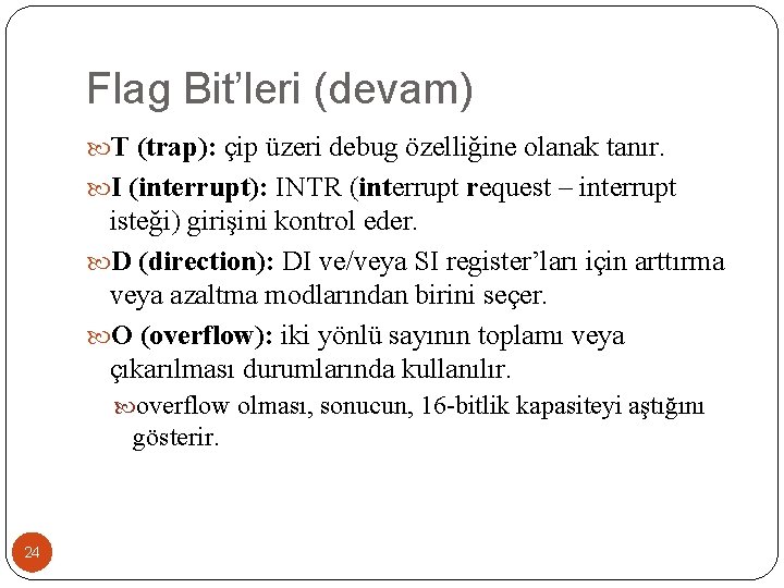 Flag Bit’leri (devam) T (trap): çip üzeri debug özelliğine olanak tanır. I (interrupt): INTR